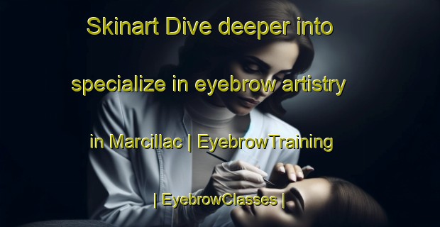 Skinart Dive deeper into specialize in eyebrow artistry in Marcillac | EyebrowTraining | EyebrowClasses | SkinartTraining-France